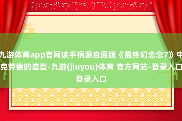 九游体育app官网该手柄源自原版《最终幻念念7》中克劳德的造型-九游(jiuyou)体育 官方网站-登录入口